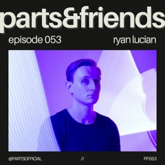 PARTS & Friends 053 - Ryan Lucian
