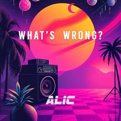 Alic - What's Wrong? [FREE DOWNLOAD]