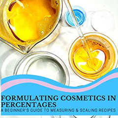 [Access] EPUB 📬 FORMULATING COSMETICS IN PERCENTAGES - A BEGINNER'S GUIDE TO MEASURI