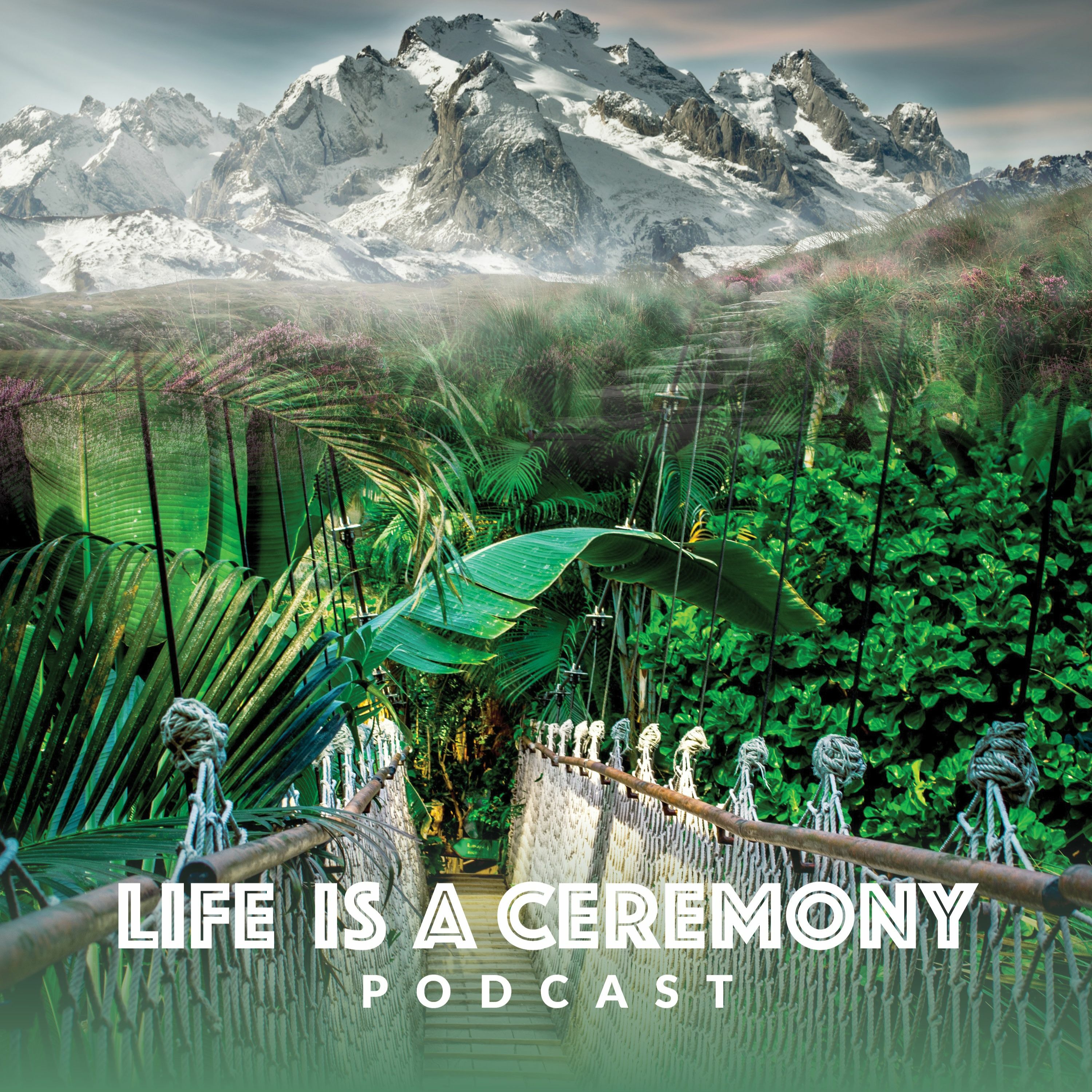 Life is a Ceremony Podcast EP 24: From Amazonia to the Himalayas – Ancestral Wisdom for Modern Critical Times