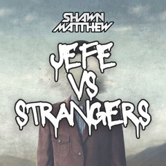 Jefe vs Strangers (Shawn Matthew Edit)