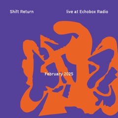 Shift Return #10 [Echobox Radio]