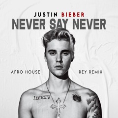 Justin Bieber - Never say Never (Rey Afro-House Remix) [FREE DOWNLOAD] = Not piched!!!