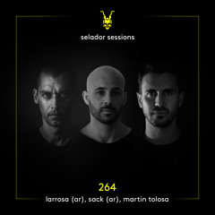 Selador Sessions 264 | Larrosa (AR), SACK (AR), Martin Tolosa