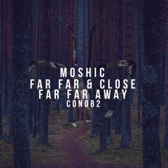 MOSHIC - Far Far & Close