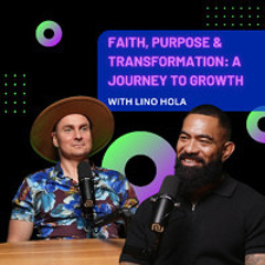 Faith, Purpose & Transformation: A Journey to Growth with Lino Hola