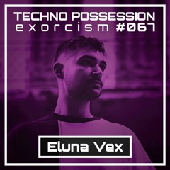 Eluna Vex @ Techno Possession | Exorcism #067