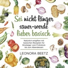 Sei nicht länger sauer - werde lieber basisch: Natürlich entgiften mit basischen Rezepten für Eins