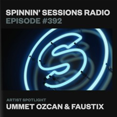 Spinnin’ Sessions 392 - Artist Spotlight: Ummet Ozcan & Faustix