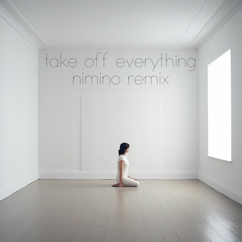 Take Off Everything - Dwells (nimino Remix)