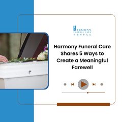 Harmony Funeral Care Shares 5 Ways to Create a Meaningful Farewell