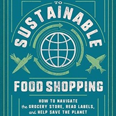 [View] EBOOK EPUB KINDLE PDF A Pocket Guide to Sustainable Food Shopping: How to Navigate the Grocer