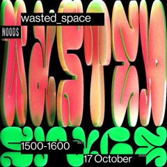 Noods Radio - Wasted Space - Tuesday 17th Oct 2023