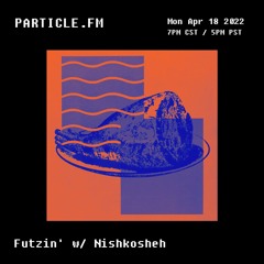 Futzin' w/ Nishkosheh - Apr 18th 2022