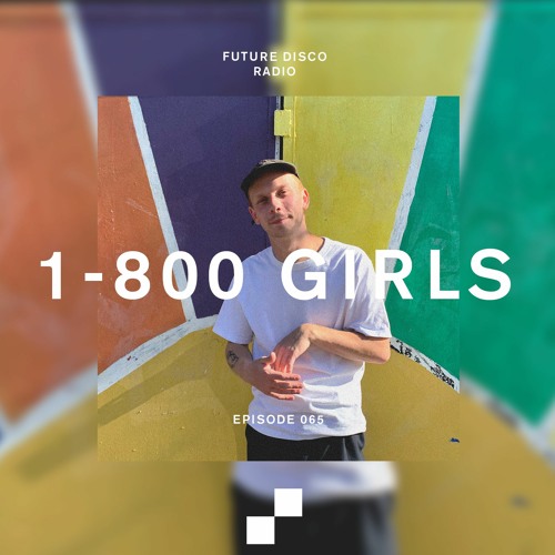 Future Disco Radio - 065 - 1-800 GIRLS Guest Mix