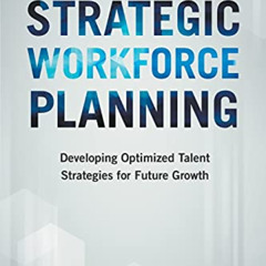 [Access] EBOOK 💕 Strategic Workforce Planning: Developing Optimized Talent Strategie