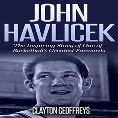 Read EPUB 📌 John Havlicek: The Inspiring Story of One of Basketball's Greatest Forwa