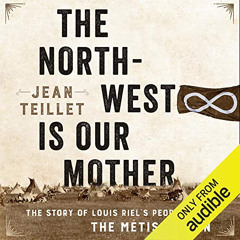 [View] KINDLE 📰 The North-West Is Our Mother: The Story of Louis Riel's People, the
