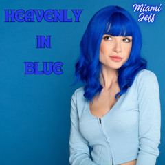 "HEAVENLY IN BLUE" (Video - https://youtu.be/52xIijX6vOs)