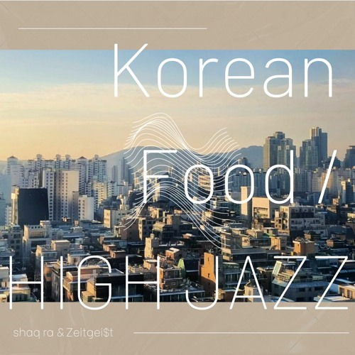 Korean Food High / Jazz Version      w/Zeitgei$t