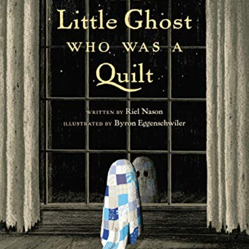 [View] EBOOK 🖌️ The Little Ghost Who Was a Quilt by  Riel Nason &  Byron Eggenschwil