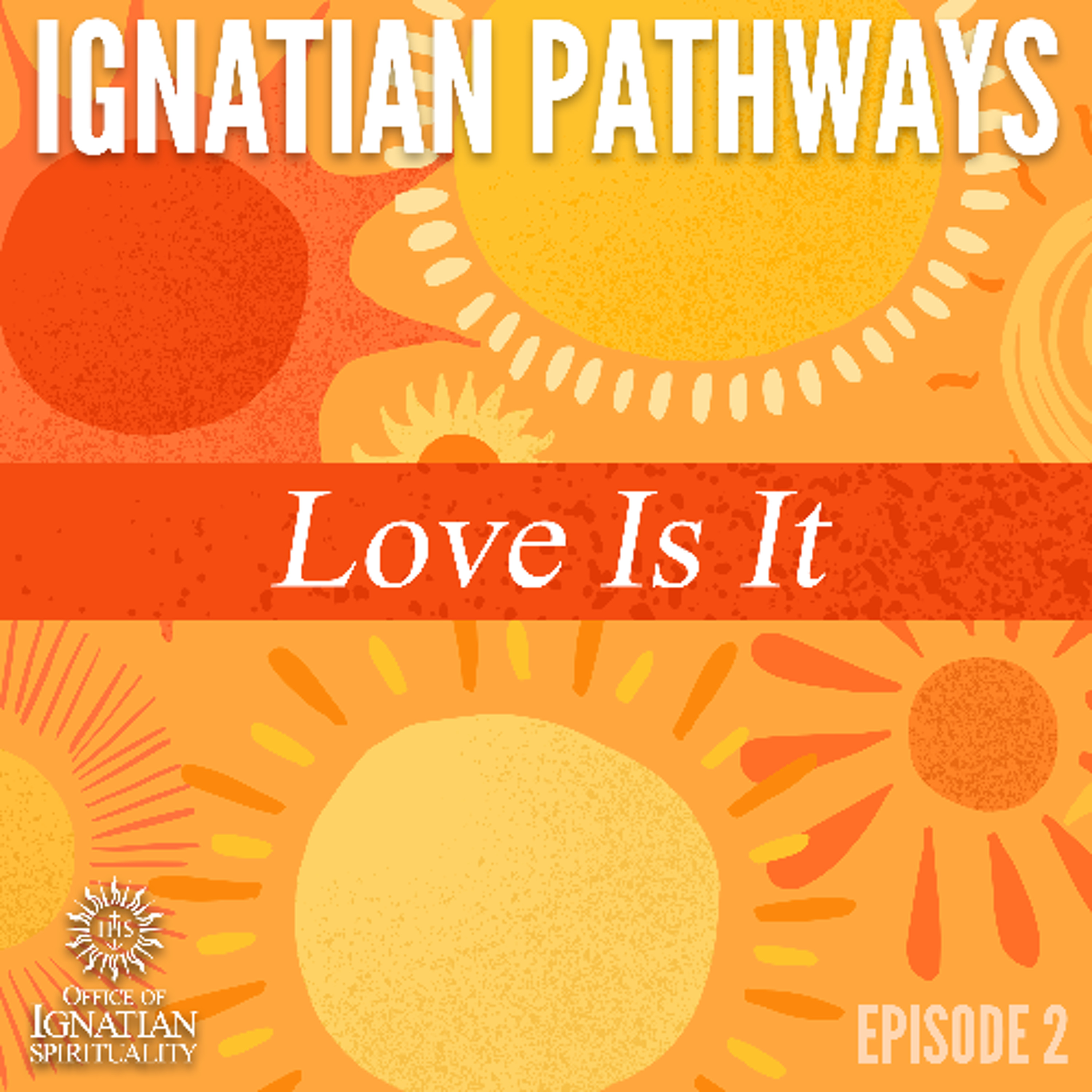 Ignatian Pathways 2: Love Is It