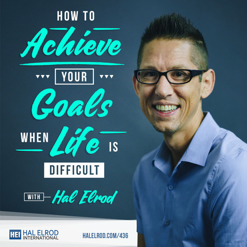 Stream 436 How To Achieve Your Goals When Life Is Difficult By Hal