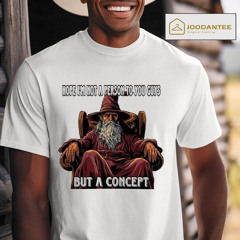 Wizard Hope I’m Not A Person But A Concept Shirt