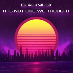 BlaekMusk - It Is Not Like We Thought (Stream Mix)
