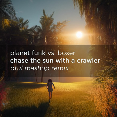 Planet Funk vs. Boxer - Chase the sun with a crawler (Otul mashup remix)