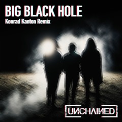Unchained - Big Black Hole (Konrad Kanton Remix)