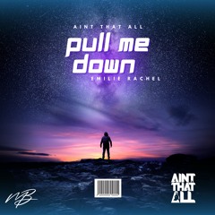 Aint That All - Pull Me Down (ft. Emilie Rachel)