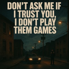 “Dont ask me about trust”