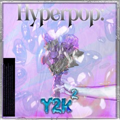 Hyperpop  Y2k  (squared)