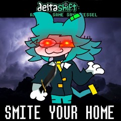 [Deltashift - All The Same Same Vessel] - SMITE YOUR HOME