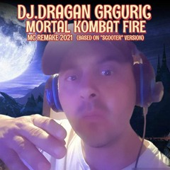 DJ.DRAGAN GRGURIC MORTAL KOMBAT FIRE 2021 MC REMAKE ( BASED ON SCOOTER VERSION )