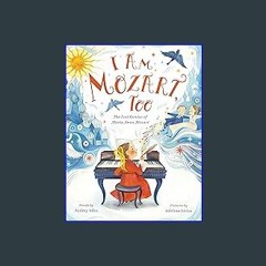 [Ebook]$$ 💖 I Am Mozart, Too: The Lost Genius of Maria Anna Mozart Ebook READ ONLINE