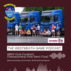 The Westmeath Game Podcast Post Semi Final Football Podcast #10