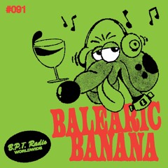 B.P.T. Radio 091: Balearic Banana