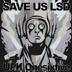 Save Us LSD - UPK Onesixfive