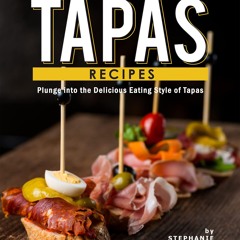 ⚡PDF❤ Tapas Recipes: Plunge into the Delicious Eating Style of Tapas
