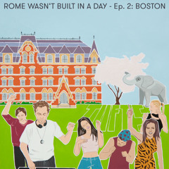 Rome Wasn’t Built in a Day - Ep.2: Boston