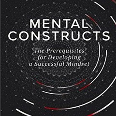 [VIEW] KINDLE PDF EBOOK EPUB Mental Constructs: The Prerequisites for Developing a Successful Mindse