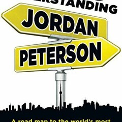 [GET] EBOOK EPUB KINDLE PDF Understanding Jordan Peterson - 2nd Edition: A Road Map To The World's M