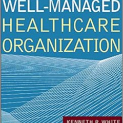 READ EPUB 📩 The Well-Managed Healthcare Organization (AUPHA/HAP Book) by John R. Gri