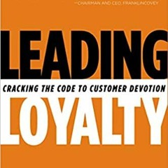 Pdf [download]^^ Leading Loyalty: Cracking the Code to Customer Devotion PDF Ebook