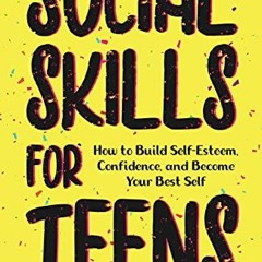 Get PDF EBOOK EPUB KINDLE Social Skills for Teens: How to Build Self-Esteem, Confidence, and Become
