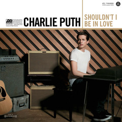 Shouldn’t I Be In Love - Charlie Puth