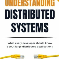 Access [KINDLE PDF EBOOK EPUB] Understanding Distributed Systems, Second Edition: Wha