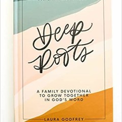 [Pdf]$$ Deep Roots: A Family Devotional for Kids, Teens and Parents to Encourage Prayer, Faith, and